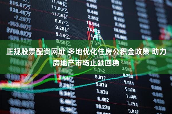 正規(guī)股票配資網(wǎng)址 多地優(yōu)化住房公積金政策 助力房地產(chǎn)市場止跌回穩(wěn)
